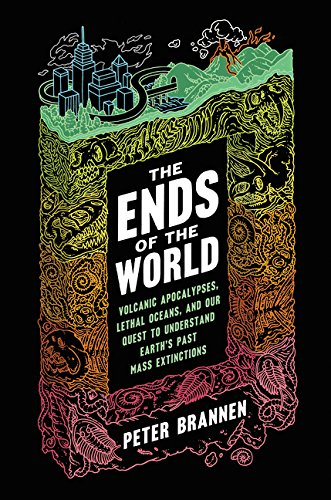 Book Cover: The Ends of the World: Volcanic Apocalypses, Lethal Oceans, and Our Quest to Understand Earth's Past Mass Extinctions
