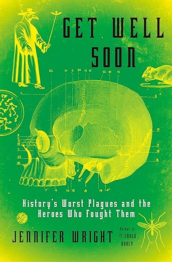 Book Cover: Get Well Soon: History's Worst Plagues and the Heroes Who Fought Them