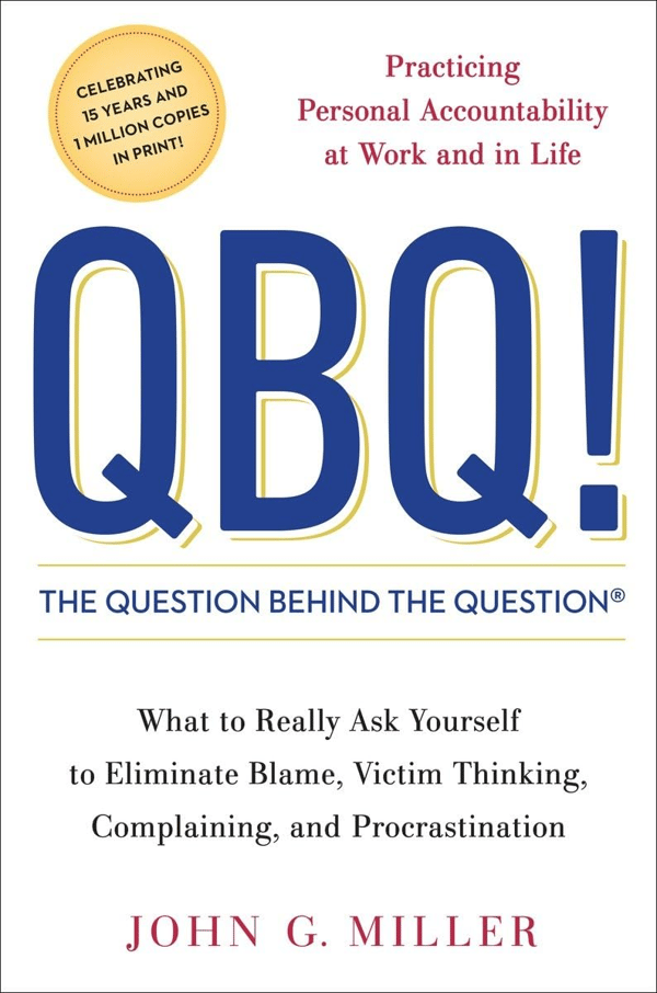 Book Cover: QBQ! The Question Behind the Question: Practicing Personal Accountability at Work and in Life